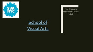 IvanAnaguano
Historia del Diseño
2do B
School of
Visual Arts
 