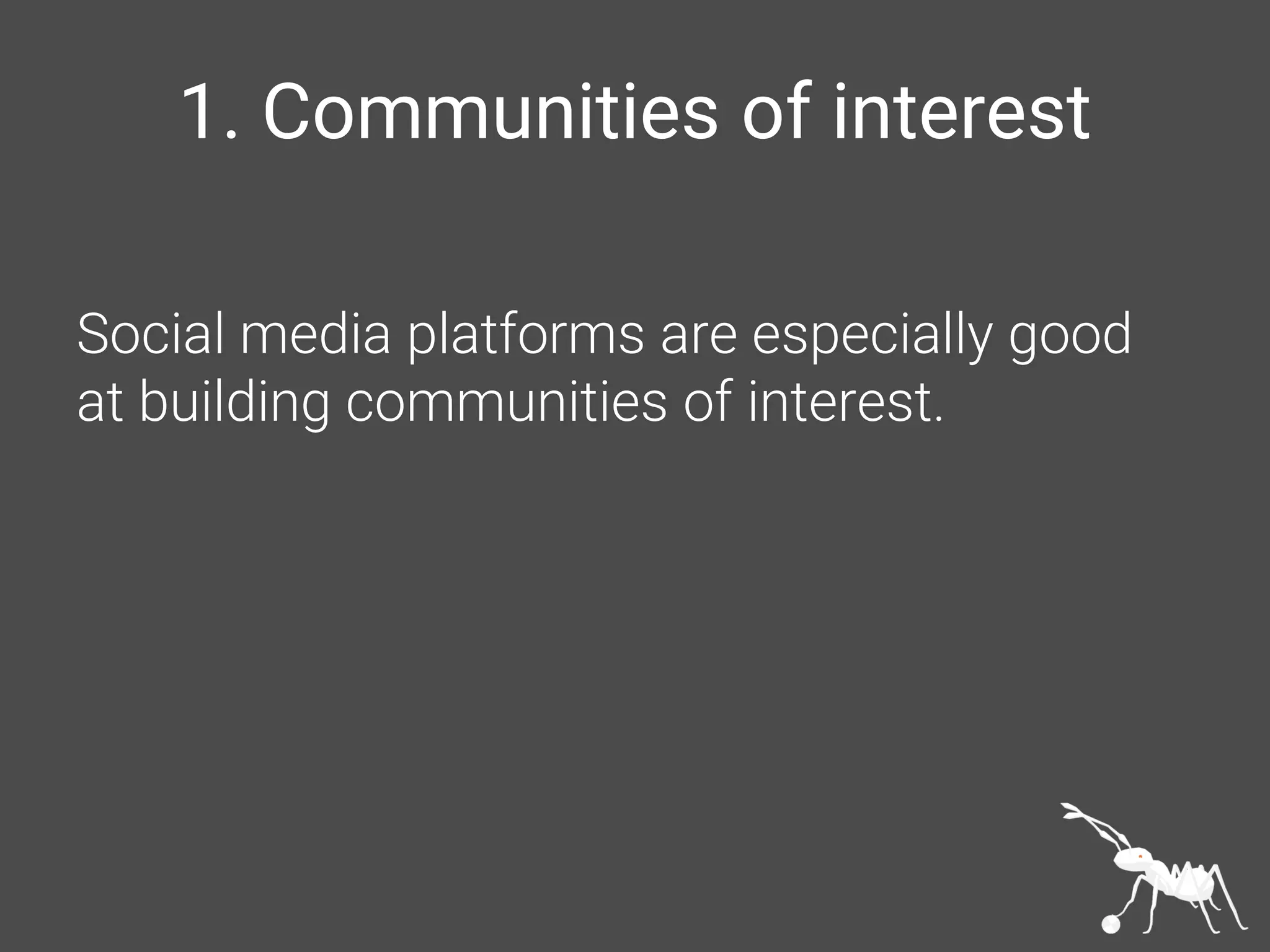 1. Communities of interest
Social media platforms are especially good
at building communities of interest.
 