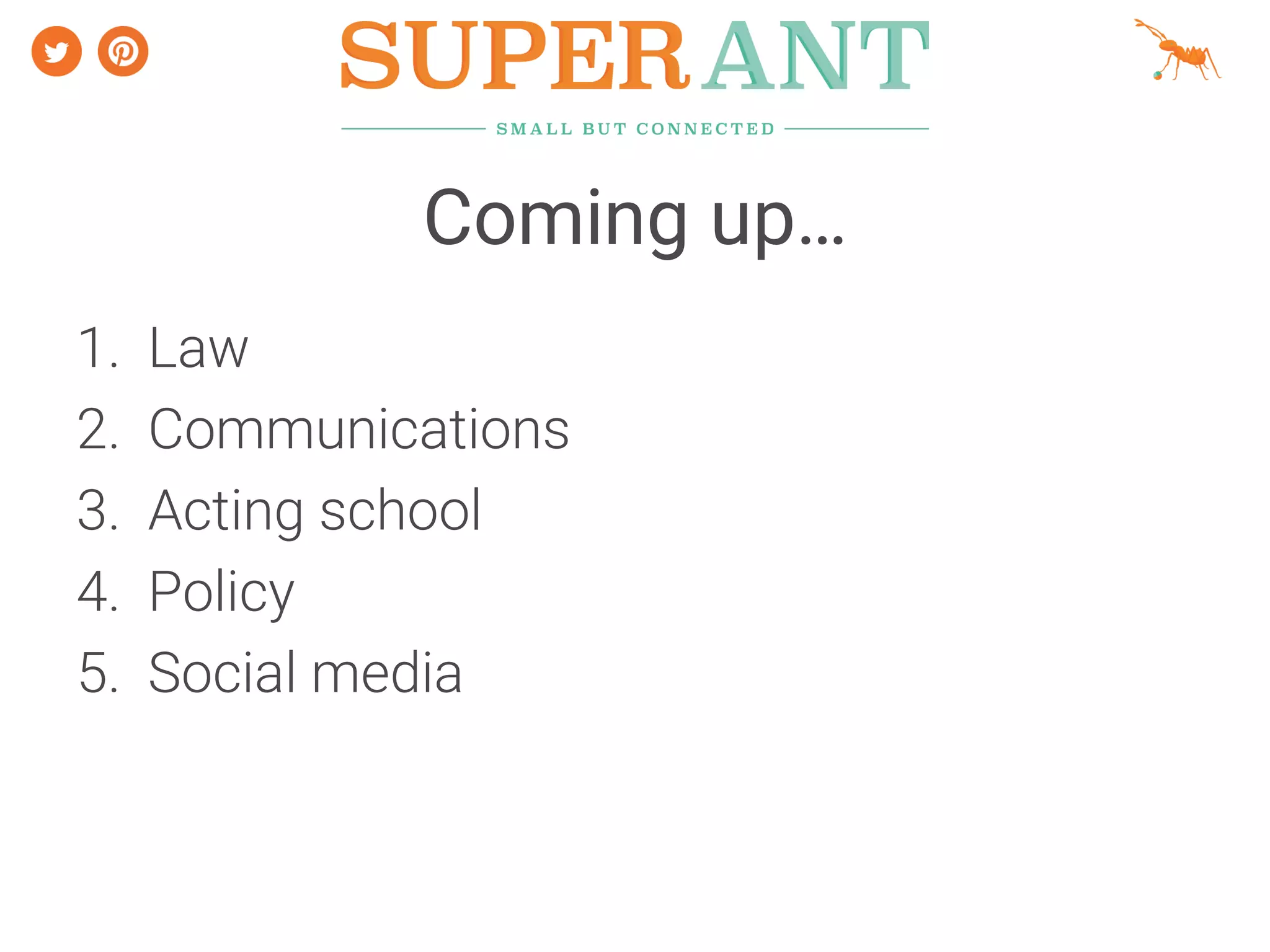Coming up…
1. Law
2. Communications
3. Acting school
4. Policy
5. Social media
 