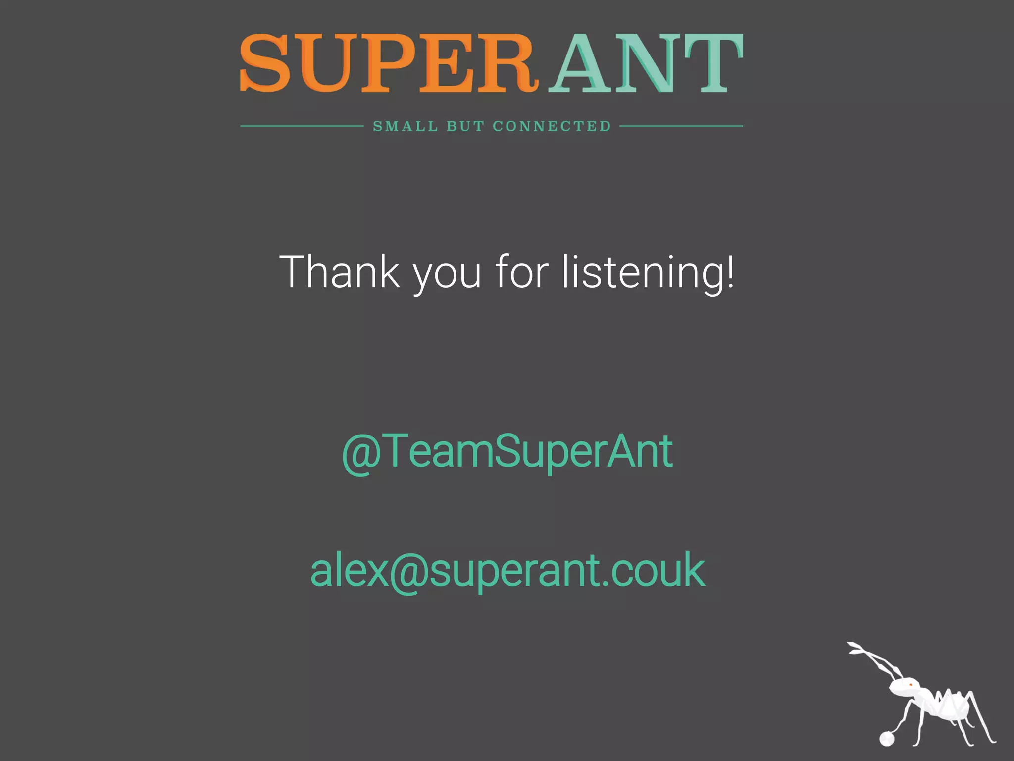 Thank you for listening!
@TeamSuperAnt
alex@superant.couk
 
