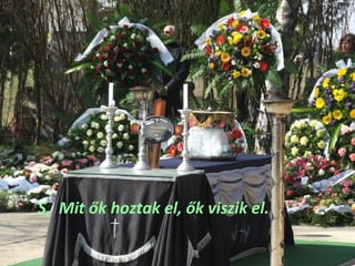 S, Mit ők hoztak el, ők viszik el.
 