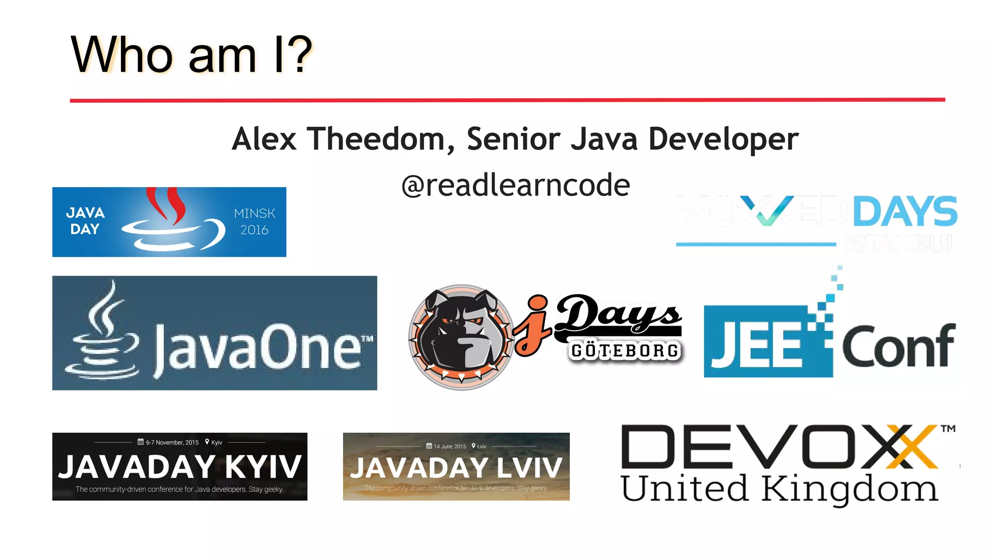Who am I?
Alex Theedom, Senior Java Developer
@readlearncode
 