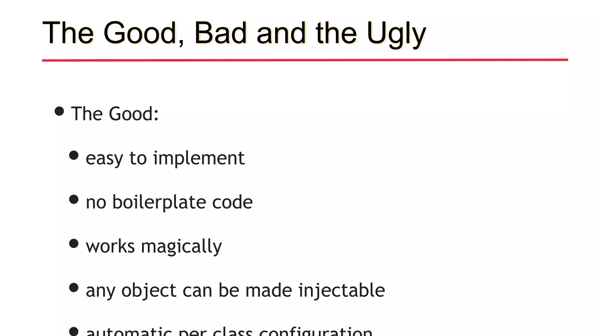 The Good, Bad and the Ugly
•The Good:
•easy to implement
•no boilerplate code
•works magically
•any object can be made injectable
 