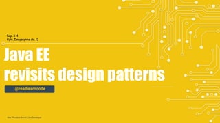 Java EE
revisits design patterns
Sep. 2-4
Kyiv, Desyatynna str. 12
@readlearncode
Alex Theedom Senior Java Developer
 