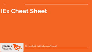 IEx Cheat Sheet
@troush69 | github.com/Troush
 