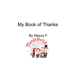 My Book of Thanks  By Alexus F. 