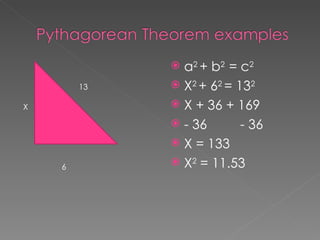 a 2  + b 2  = c 2 X 2  + 6 2  = 13 2 X + 36 + 169 - 36  - 36 X = 133 X 2  = 11.53 13 6 X 