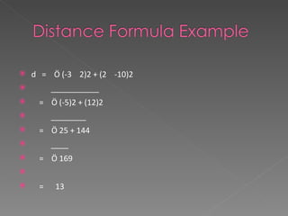 d  =  Ö (-3  2)2 + (2  -10)2  ___________  =  Ö (-5)2 + (12)2  ________  =  Ö 25 + 144  ____  =  Ö 169  =  13 