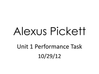 Alexus Pickett
Unit 1 Performance Task
       10/29/12
 