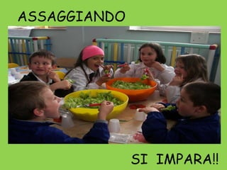 ASSAGGIANDO SI IMPARA!!