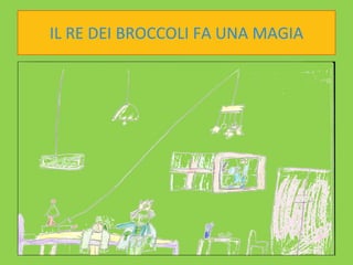 IL RE DEI BROCCOLI FA UNA MAGIA