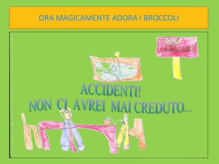 ORA MAGICAMENTE ADORA I BROCCOLI ACCIDENTI! NON CI AVREI MAI CREDUTO...