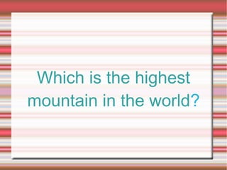 Which is the highest
mountain in the world?
 