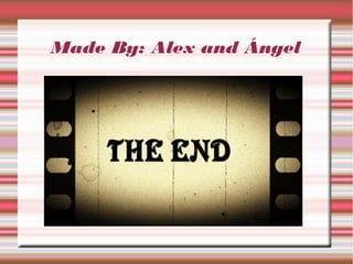 Made By: Alex and Ángel
 