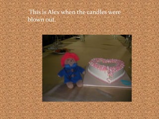  This is Alex when the candles wereblown out.