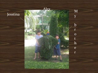 AlexMy brotherJesstina
