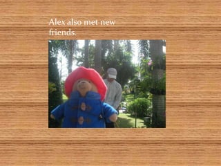 Alex also met new friends.