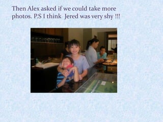 Then Alex asked if we could take morephotos. P.S I think  Jered was very shy !!!