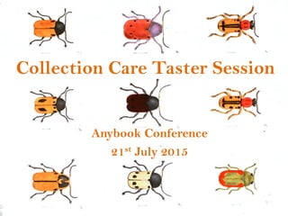 Collection Care Taster Session
Anybook Conference
21st July 2015
 