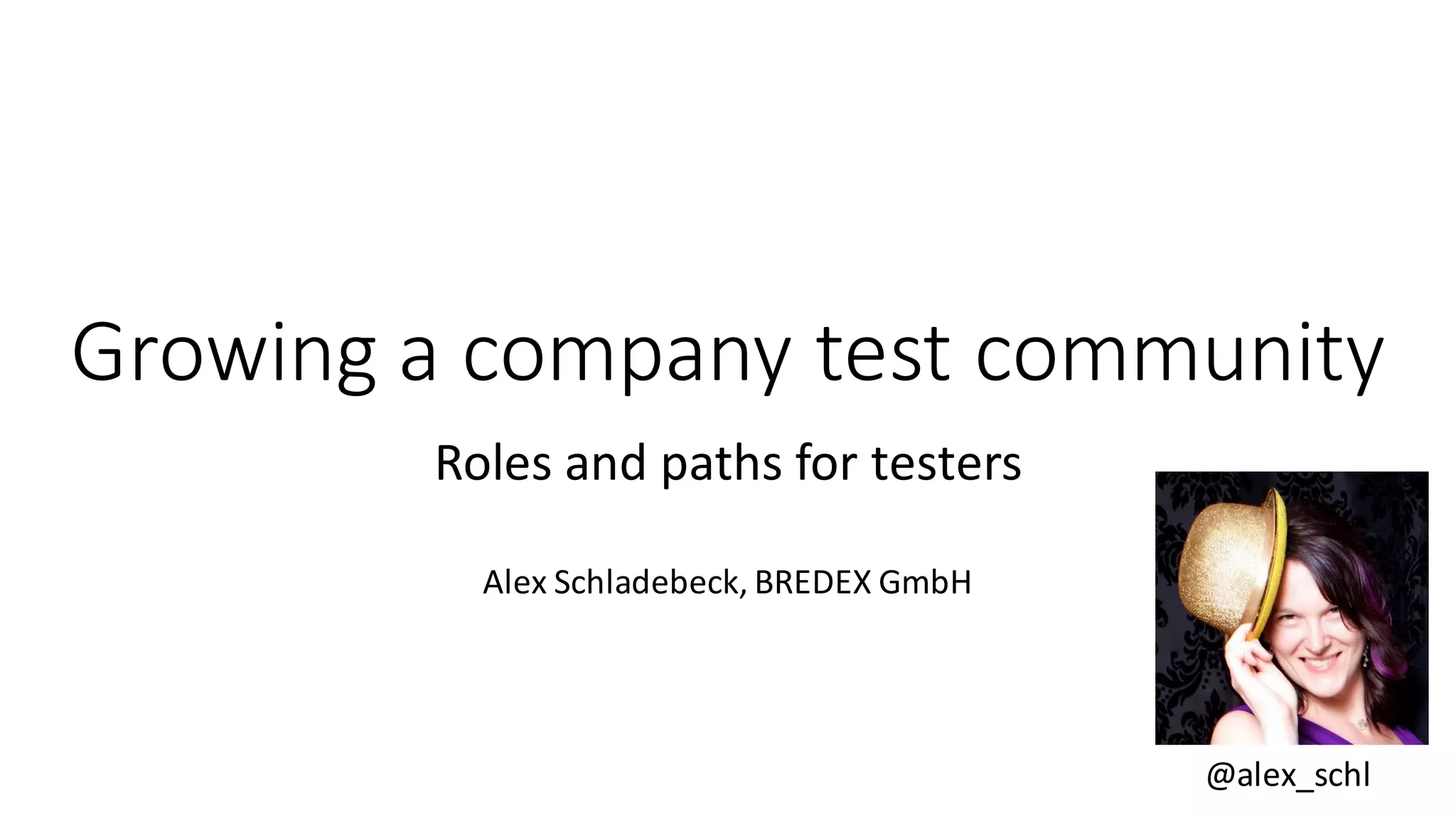 Growing	a	company	test	community
Roles	and	paths	for	testers
Alex	Schladebeck,	BREDEX	GmbH
@alex_schl
 