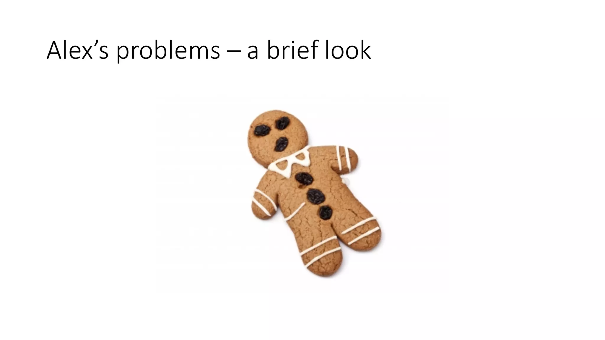 Alex’s	problems	– a	brief	look
 