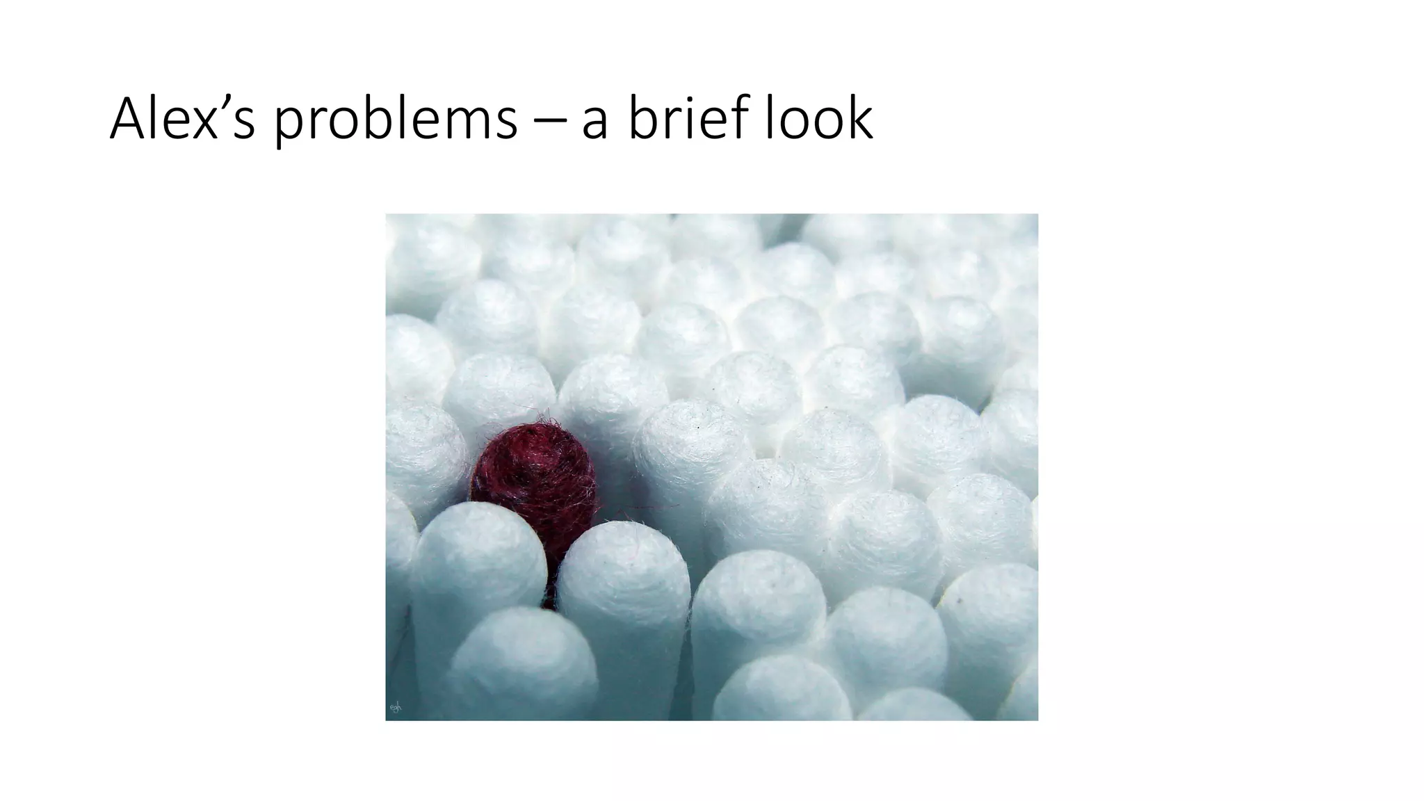 Alex’s	problems	– a	brief	look
 