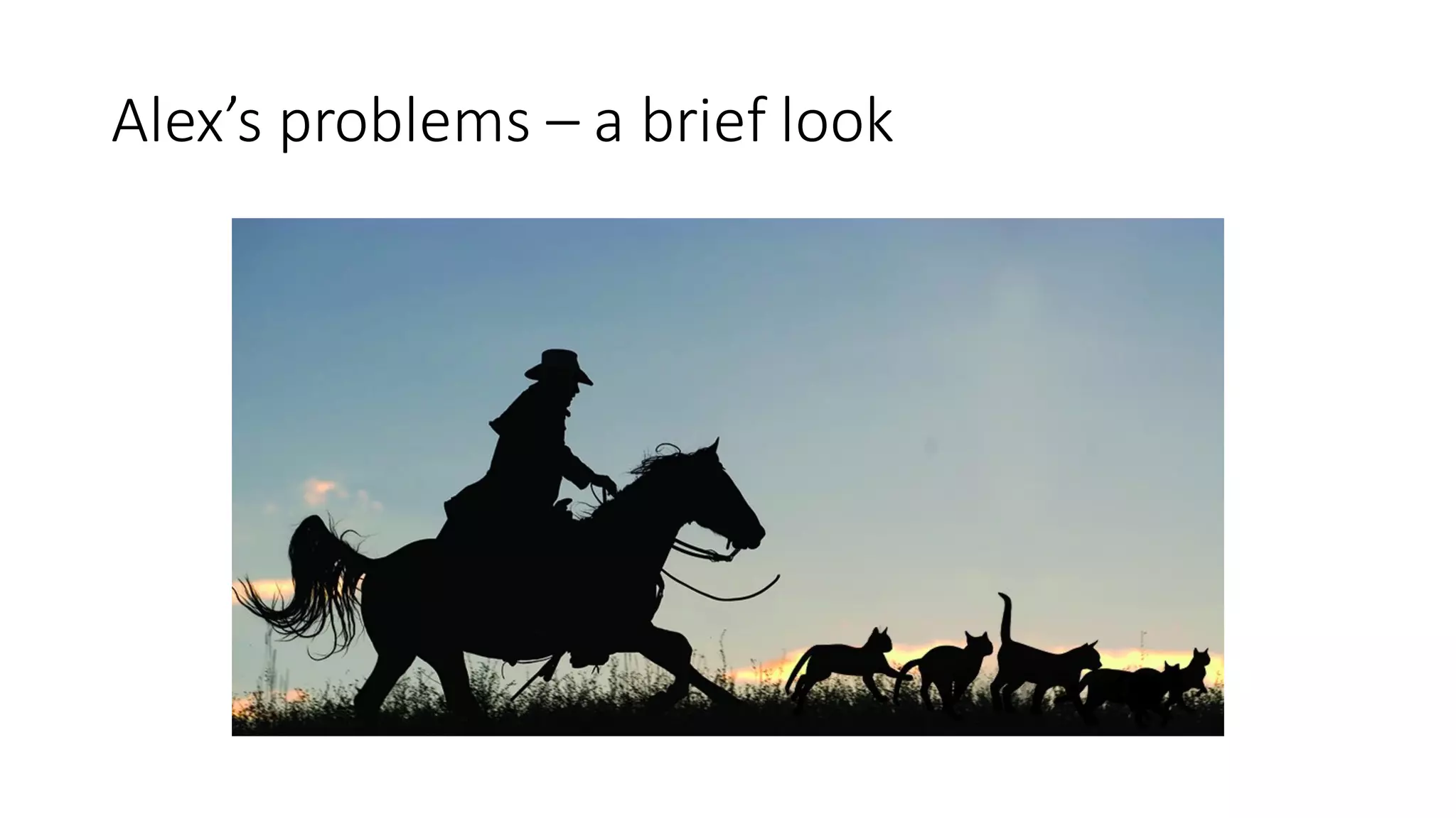 Alex’s	problems	– a	brief	look
 