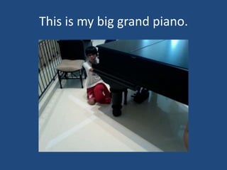 This is my big grand piano. 