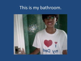 This is my bathroom.