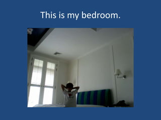This is my bedroom.