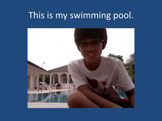 This is my swimming pool.