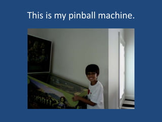 This is my pinball machine.