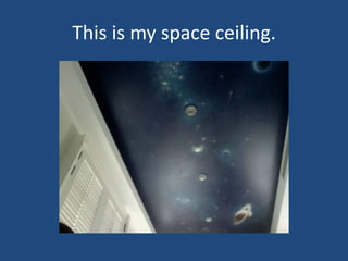 This is my space ceiling.