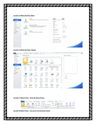 Lección 5 Menú Archivo-Abrir
Lección 6 Menú Archivo- Nuevo
Lección 7 Menú Vista - Vista de Documento
Lección 8 Menú Vista - Uso de la herramienta Zoom
 