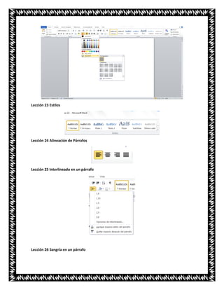 Lección 23 Estilos
Lección 24 Alineación de Párrafos
Lección 25 Interlineado en un párrafo
Lección 26 Sangría en un párrafo
 