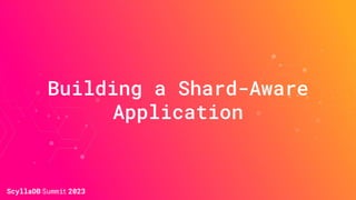 Building a Shard-Aware
Application
 