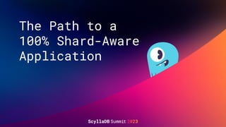 The Path to a
100% Shard-Aware
Application
 