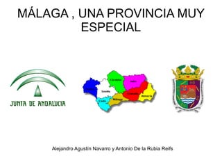 MÁLAGA , UNA PROVINCIA MUY
ESPECIAL
Alejandro Agustín Navarro y Antonio De la Rubia Reifs
 