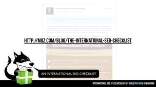 http://moz.com/blog/the-international-seo-checklist

AN INTERNATIONAL SEO CHECKLIST
international seo at #searchlove by @a...