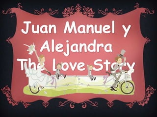 Juan Manuel y
  Alejandra
The Love Story
 