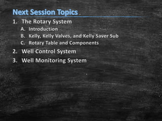 1. The Rotary System
A. Introduction
B. Kelly, Kelly Valves, and Kelly Saver Sub
C. Rotary Table and Components
2. Well Control System
3. Well Monitoring System
 