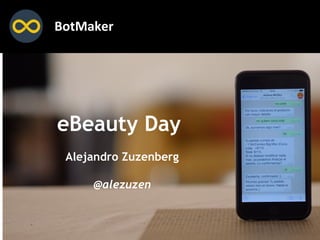 eBeauty Day
Alejandro Zuzenberg
@alezuzen
BotMaker
 