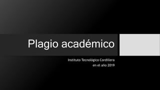 Plagio académico
Instituto Tecnológico Cordillera
en el año 2019
 