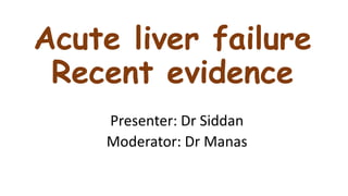 Acute liver failure
Recent evidence
Presenter: Dr Siddan
Moderator: Dr Manas
 