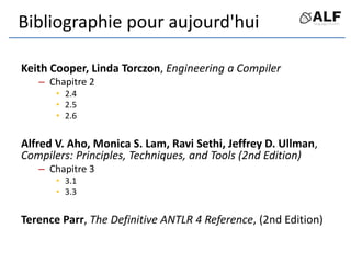 Bibliographie pour aujourd'hui
Keith Cooper, Linda Torczon, Engineering a Compiler
– Chapitre 2
• 2.4
• 2.5
• 2.6
Alfred V...