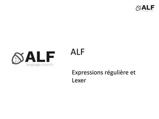 ALF
Expressions régulière et
Lexer
 