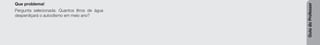 Guia
do
Professor
Que problema!
Pergunta selecionada: Quantos litros de água
desperdiçará o autoclismo em meio ano?
 