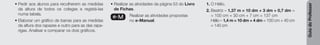 Guia
do
Professor
• Pedir aos alunos para recolherem as medidas
da altura de todos os colegas e registá-las
numa tabela.
• Elaborar um gráfico de barras para as medidas
da altura dos rapazes e outro para as das rapa-
rigas. Analisar e comparar os dois gráficos.
• Realizar as atividades da página 53 do Livro
de Fichas.
e-M Realizar as atividades propostas
no e-Manual.
1. O Hélio.
2. Beatriz – 1,37 m = 10 dm + 3 dm + 0,7 dm =
= 100 cm + 30 cm + 7 cm = 137 cm
Hélio – 1,4 m = 10 dm + 4 dm = 100 cm + 40 cm
= 140 cm
 