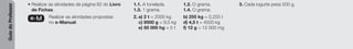 Guia
do
Professor
• Realizar as atividades da página 62 do Livro
de Fichas.
e-M Realizar as atividades propostas
no e-Manual.
1.1. A tonelada. 1.2. O grama.
1.3. 1 grama. 1.4. O grama.
2. a) 2 t = 2000 kg b) 255 kg = 0,255 t
c) 9500 g = 9,5 kg d) 4,5 t = 4500 kg
e) 50 000 hg = 5 t f) 12 g = 12 000 mg
3. Cada iogurte pesa 200 g.
 