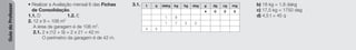 Guia
do
Professor
• Realizar a Avaliação mensal 6 das Fichas
de Consolidação.
1.1. D 1.2. E
2. 12 x 9 = 108 m2
A área da garagem é de 108 m2
.
2.1. 2 x (12 + 9) = 2 x 21 = 42 m
O perímetro da garagem é de 42 m.
3.1. t q dakg kg hg dag g dg cg mg
4 0 0 0
1 8
1 7 5 0
4 5
b) 18 kg = 1,8 dakg
c) 17,5 kg = 1750 dag
d) 4,5 t = 45 q
 